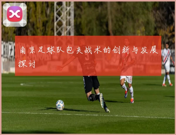 南京足球队包夹战术的创新与发展探讨