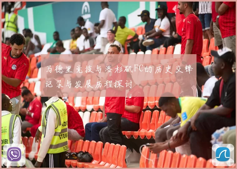 马德里竞技与洛杉矶FC的历史交锋记录与发展历程探讨