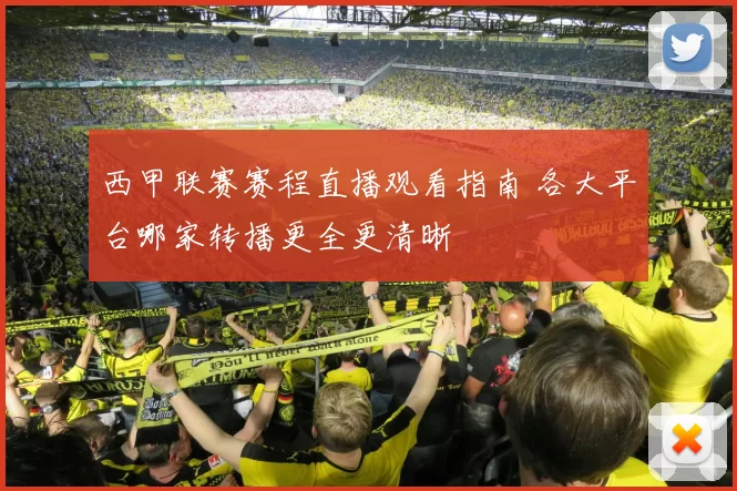 西甲联赛赛程直播观看指南 各大平台哪家转播更全更清晰