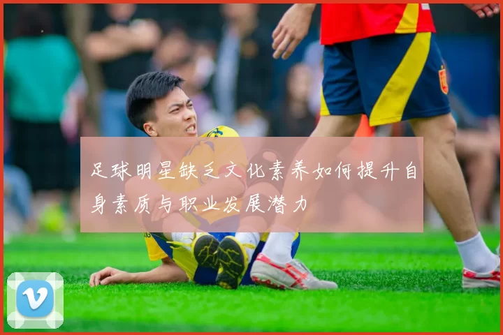 足球明星缺乏文化素养如何提升自身素质与职业发展潜力