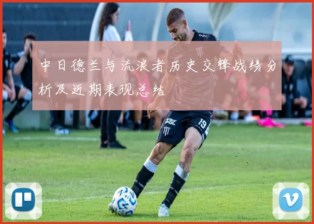 中日德兰与流浪者历史交锋战绩分析及近期表现总结