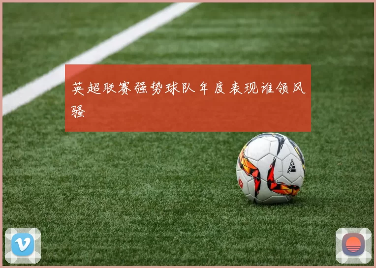 英超联赛强势球队年度表现谁领风骚