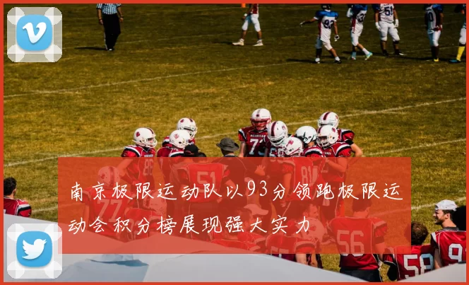 南京极限运动队以93分领跑极限运动会积分榜展现强大实力